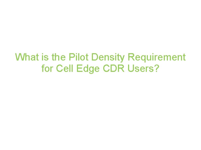 What is the Pilot Density Requirement for Cell Edge CDR Users? What is the Pilot Density Requirement for Cell Edge CDR Users?