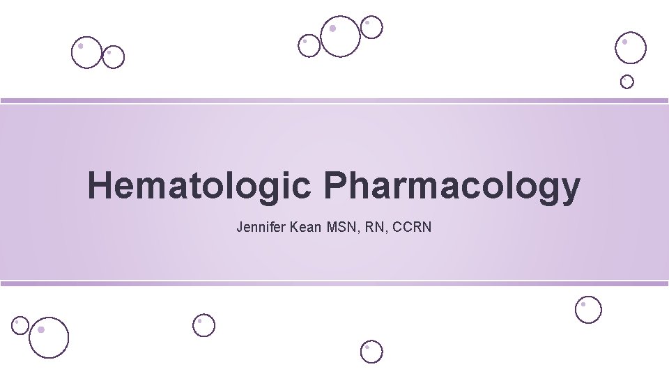 Hematologic Pharmacology Jennifer Kean MSN, RN, CCRN 