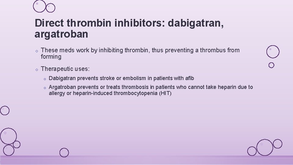 Direct thrombin inhibitors: dabigatran, argatroban o These meds work by inhibiting thrombin, thus preventing