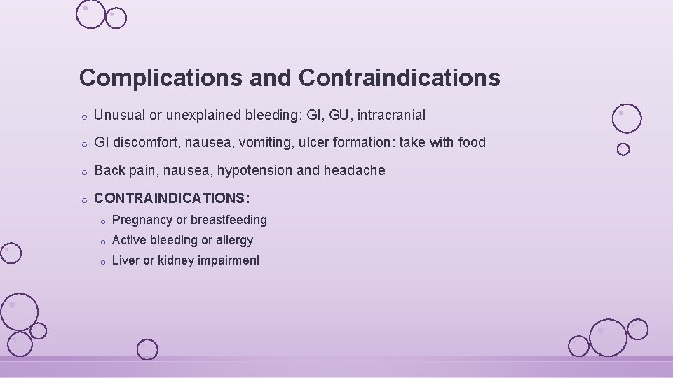 Complications and Contraindications o Unusual or unexplained bleeding: GI, GU, intracranial o GI discomfort,