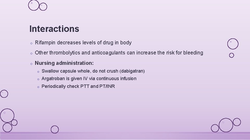 Interactions o Rifampin decreases levels of drug in body o Other thrombolytics and anticoagulants