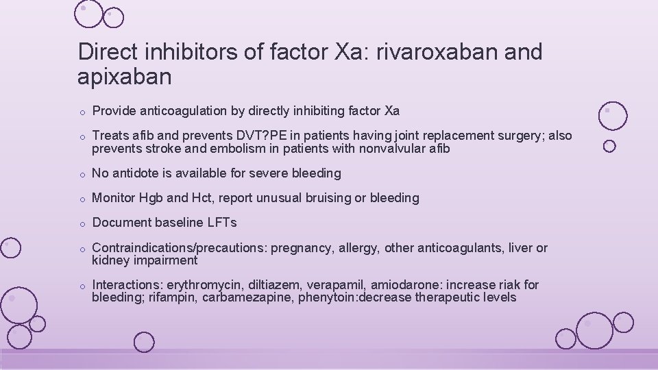 Direct inhibitors of factor Xa: rivaroxaban and apixaban o Provide anticoagulation by directly inhibiting