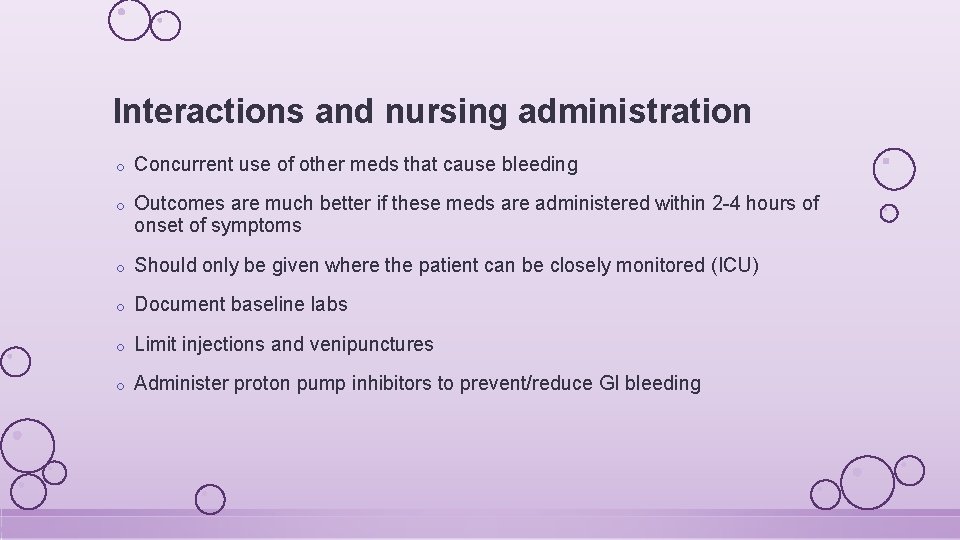 Interactions and nursing administration o Concurrent use of other meds that cause bleeding o