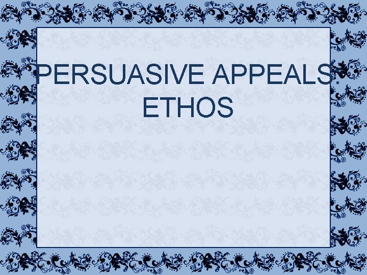 PERSUASIVE APPEALS: ETHOS 