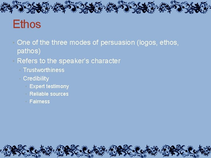 Ethos • One of the three modes of persuasion (logos, ethos, pathos) • Refers