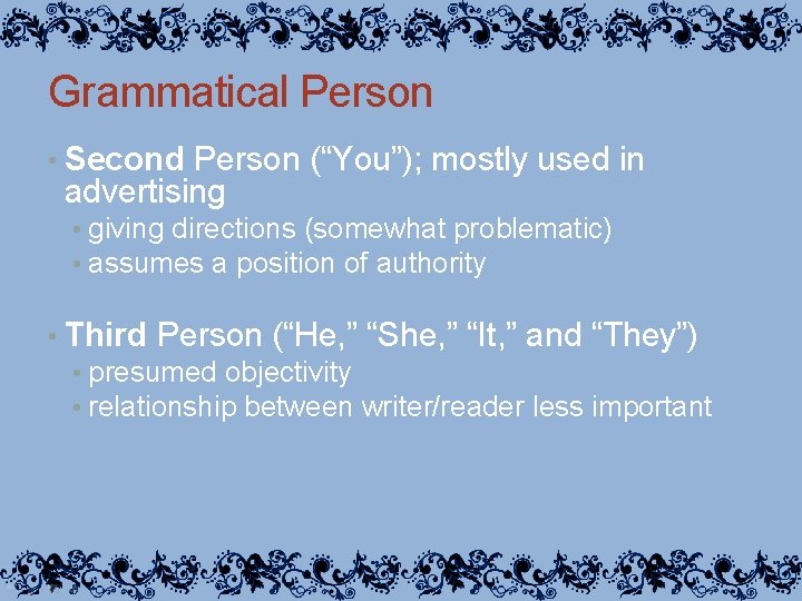 Grammatical Person • Second Person (“You”); mostly used in advertising • giving directions (somewhat