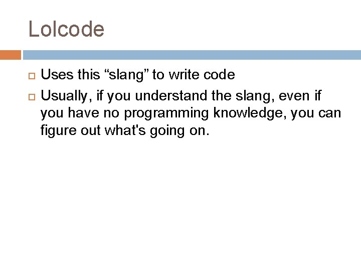 Lolcode Uses this “slang” to write code Usually, if you understand the slang, even