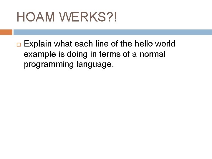 HOAM WERKS? ! Explain what each line of the hello world example is doing