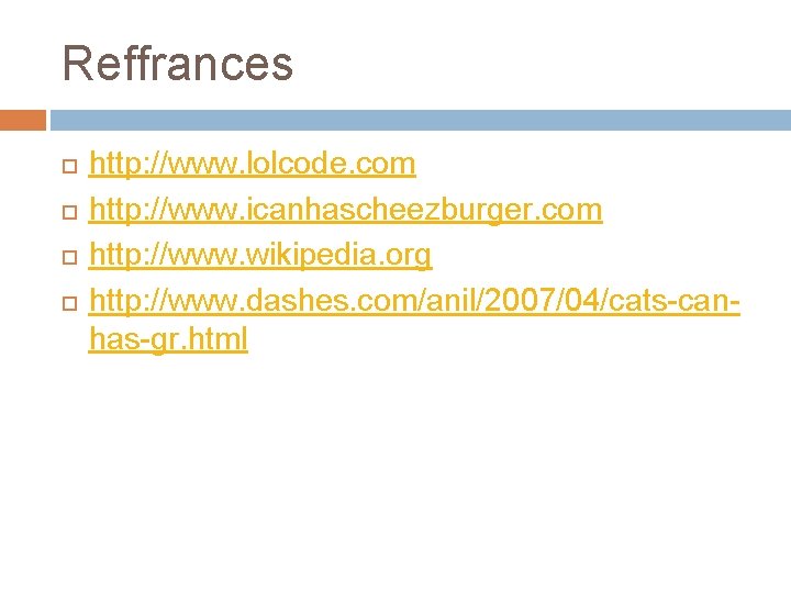 Reffrances http: //www. lolcode. com http: //www. icanhascheezburger. com http: //www. wikipedia. org http: