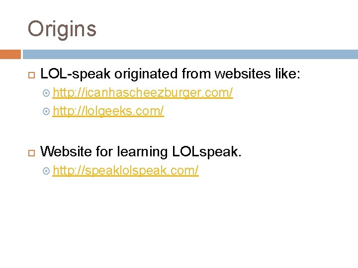 Origins LOL-speak originated from websites like: http: //icanhascheezburger. com/ http: //lolgeeks. com/ Website for