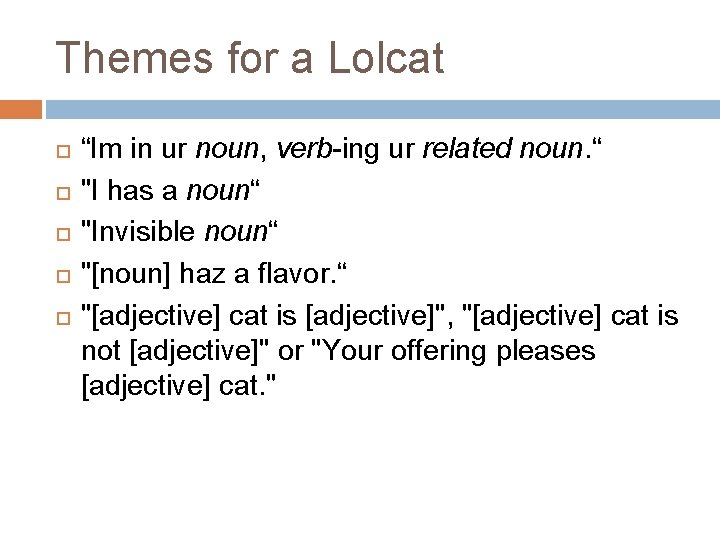 Themes for a Lolcat “Im in ur noun, verb-ing ur related noun. “ "I