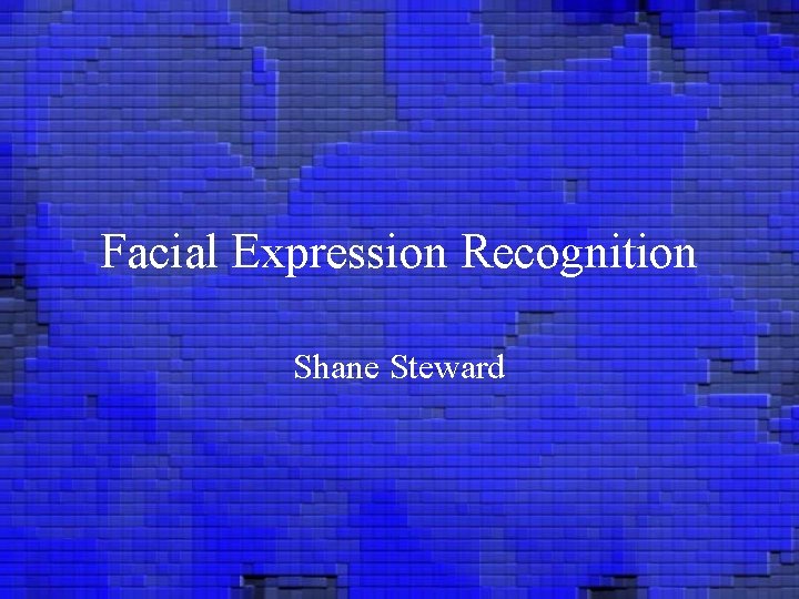 Facial Expression Recognition Shane Steward 