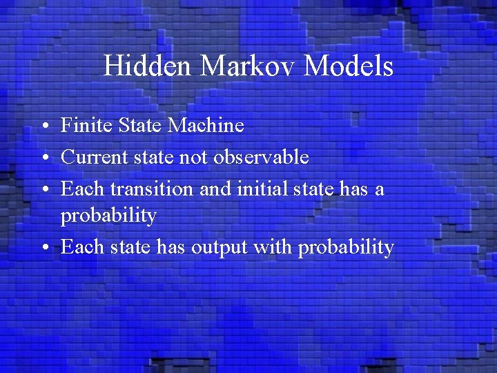 Hidden Markov Models • Finite State Machine • Current state not observable • Each