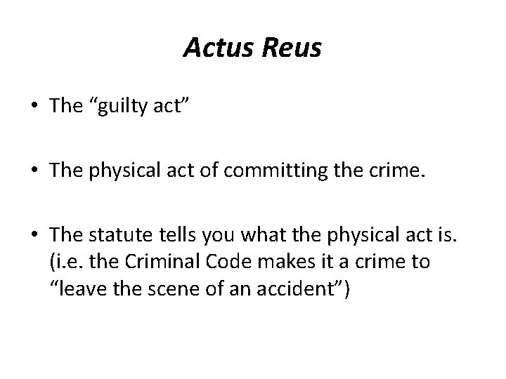 Actus Reus • The “guilty act” • The physical act of committing the crime. Actus Reus • The “guilty act” • The physical act of committing the crime.