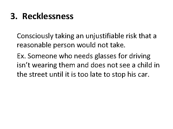 3. Recklessness Consciously taking an unjustifiable risk that a reasonable person would not take. 3. Recklessness Consciously taking an unjustifiable risk that a reasonable person would not take.