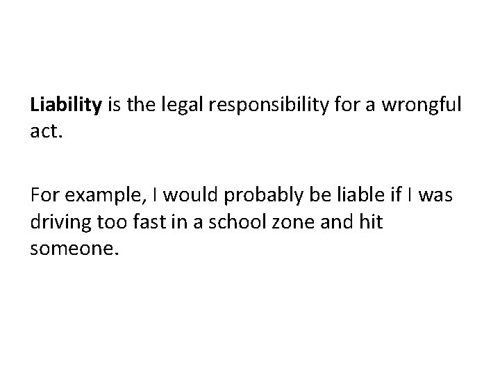 Liability is the legal responsibility for a wrongful act. For example, I would probably Liability is the legal responsibility for a wrongful act. For example, I would probably