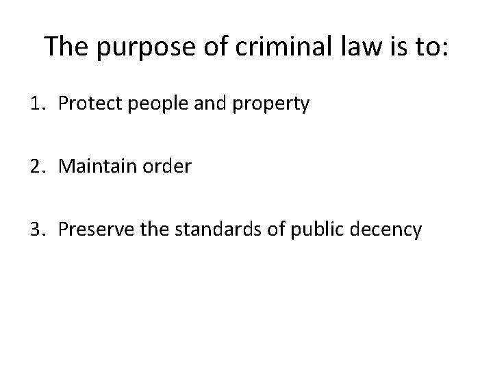 The purpose of criminal law is to: 1. Protect people and property 2. Maintain The purpose of criminal law is to: 1. Protect people and property 2. Maintain