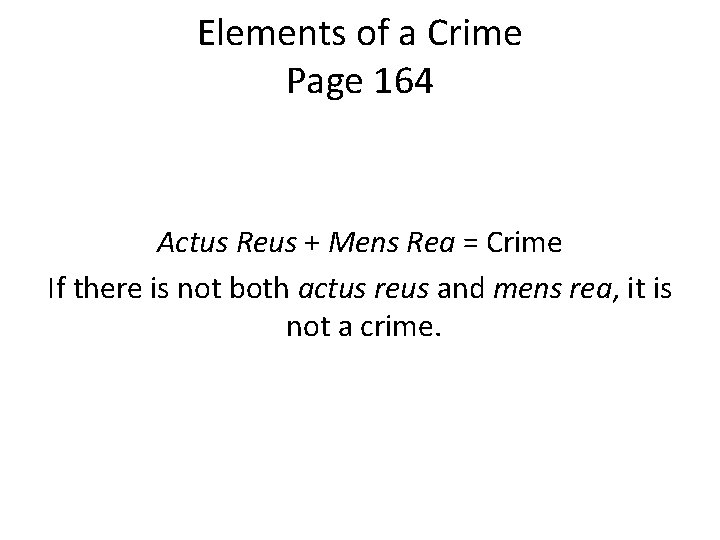 Elements of a Crime Page 164 Actus Reus + Mens Rea = Crime If Elements of a Crime Page 164 Actus Reus + Mens Rea = Crime If