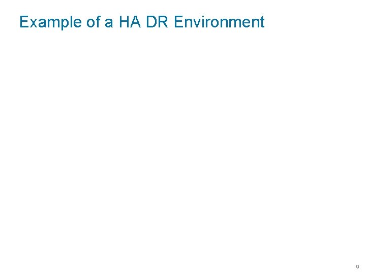 Example of a HA DR Environment 9 