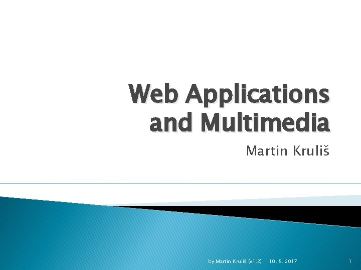 Web Applications and Multimedia Martin Kruliš by Martin Kruliš (v 1. 2) 10. 5.
