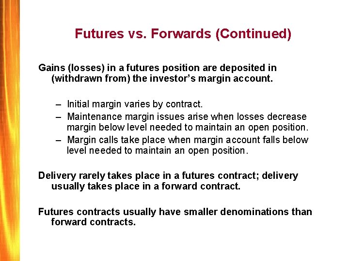 Futures vs. Forwards (Continued) Gains (losses) in a futures position are deposited in (withdrawn