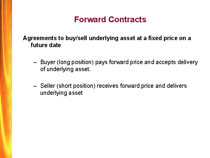 Forward Contracts Agreements to buy/sell underlying asset at a fixed price on a future