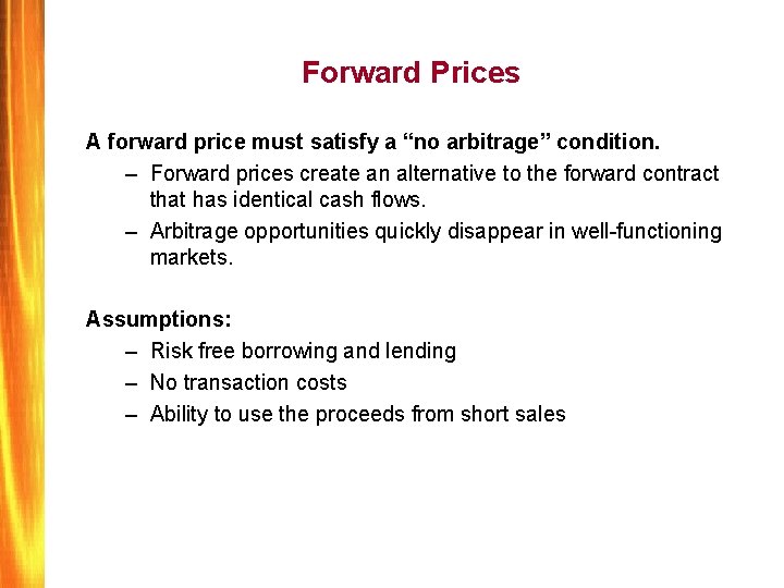 Forward Prices A forward price must satisfy a “no arbitrage” condition. – Forward prices