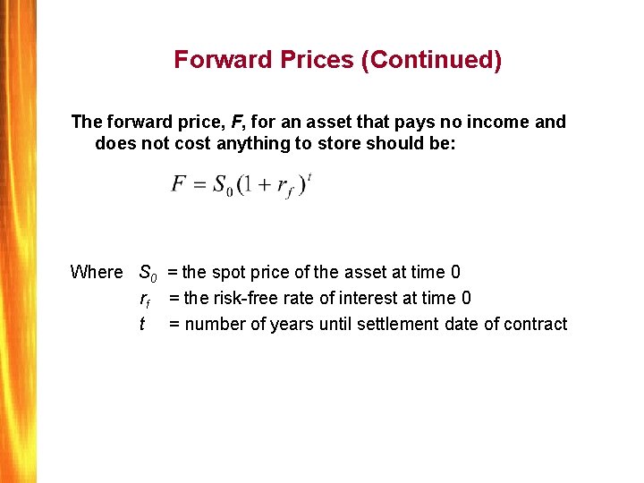 Forward Prices (Continued) The forward price, F, for an asset that pays no income