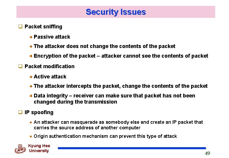 Security Issues q Packet sniffing Passive attack The attacker does not change the contents