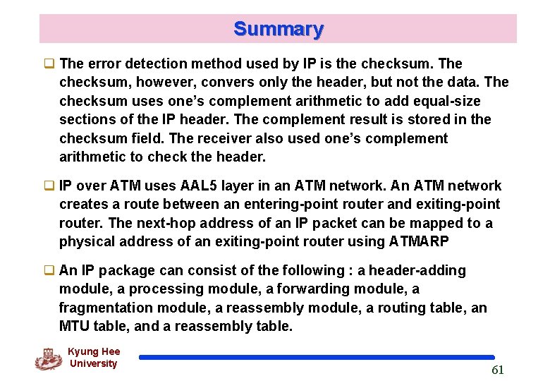 Summary q The error detection method used by IP is the checksum. The checksum,