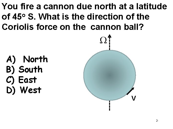 You fire a cannon due north at a latitude of 45 o S. What You fire a cannon due north at a latitude of 45 o S. What