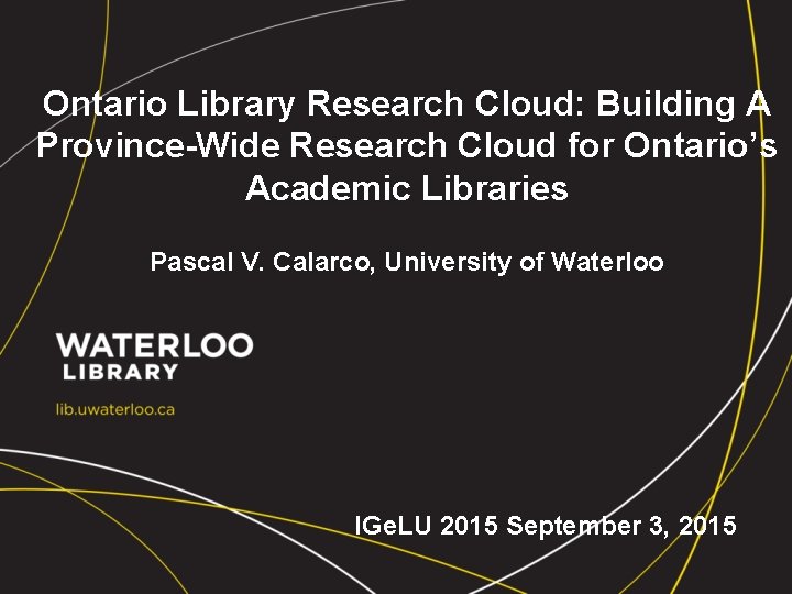 Ontario Library Research Cloud: Building A Province-Wide Research Cloud for Ontario’s Academic Libraries Pascal