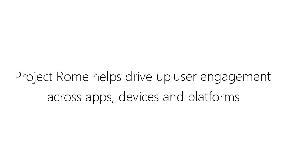 Project Rome helps drive up user engagement across apps, devices and platforms 
