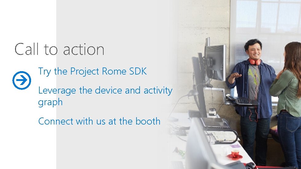 Call to action Try the Project Rome SDK Leverage the device and activity graph