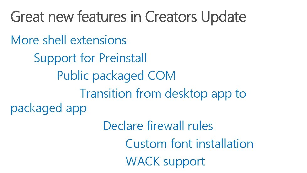 More shell extensions Support for Preinstall Public packaged COM Transition from desktop app to