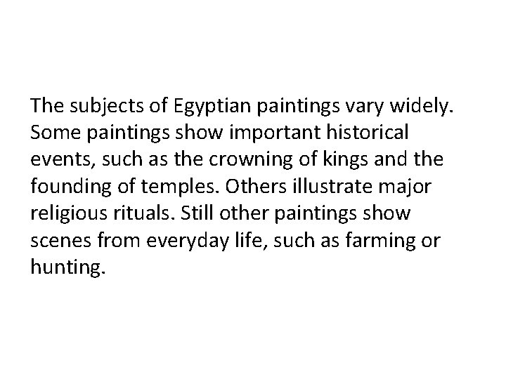 The subjects of Egyptian paintings vary widely. Some paintings show important historical events, such