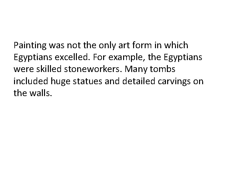 Painting was not the only art form in which Egyptians excelled. For example, the