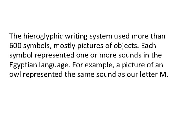 The hieroglyphic writing system used more than 600 symbols, mostly pictures of objects. Each