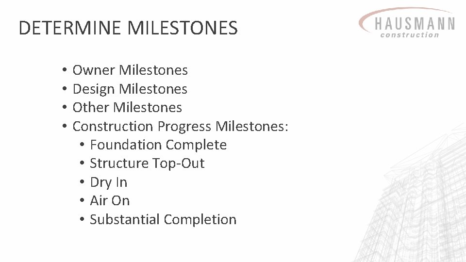 DETERMINE MILESTONES • • Owner Milestones Design Milestones Other Milestones Construction Progress Milestones: •