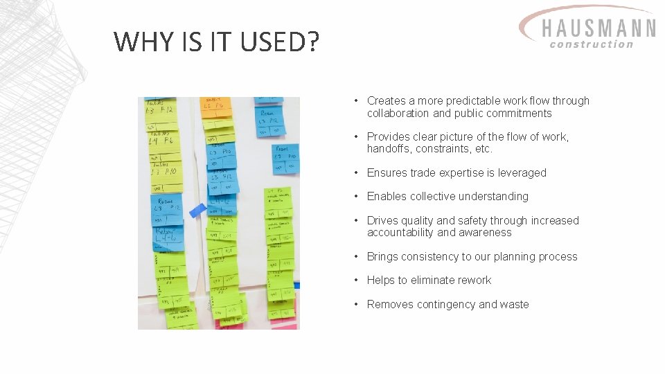 WHY IS IT USED? • Creates a more predictable work flow through collaboration and