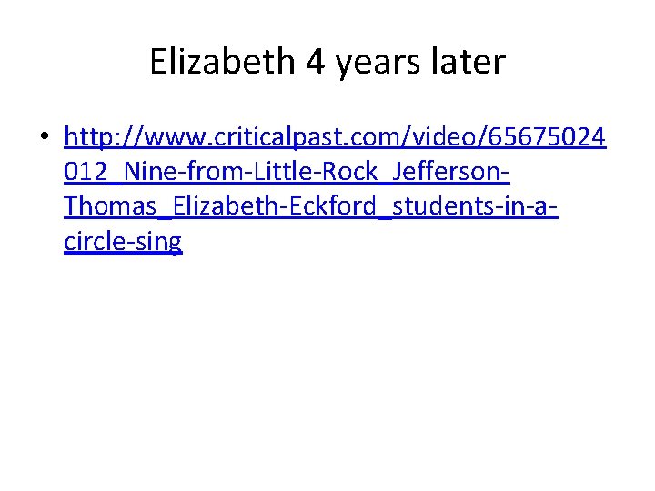 Elizabeth 4 years later • http: //www. criticalpast. com/video/65675024 012_Nine-from-Little-Rock_Jefferson. Thomas_Elizabeth-Eckford_students-in-acircle-sing 