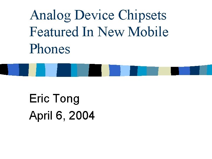 Analog Device Chipsets Featured In New Mobile Phones Eric Tong April 6, 2004 