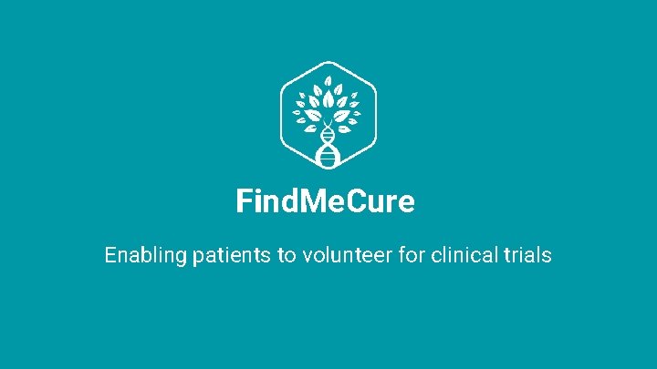 Find. Me. Cure Enabling patients to volunteer for clinical trials 