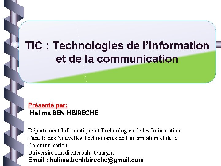 TIC : Technologies de l’Information et de la communication Présenté par: Halima BEN HBIRECHE