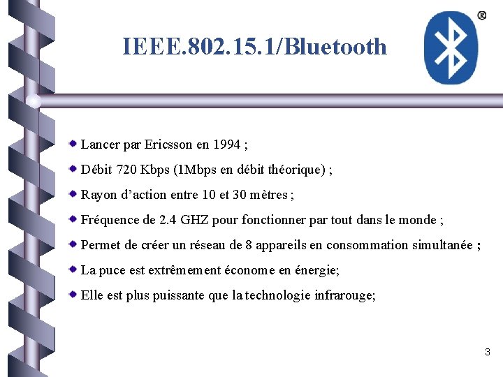 IEEE. 802. 15. 1/Bluetooth Lancer par Ericsson en 1994 ; Débit 720 Kbps (1