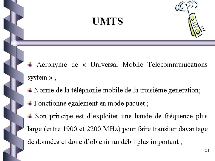 UMTS Acronyme de « Universal Mobile Telecommunications system » ; Norme de la téléphonie