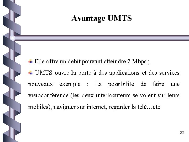 Avantage UMTS Elle offre un débit pouvant atteindre 2 Mbps ; UMTS ouvre la