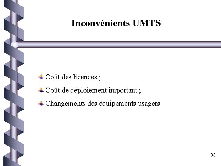 Inconvénients UMTS Coût des licences ; Coût de déploiement important ; Changements des équipements