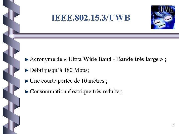 IEEE. 802. 15. 3/UWB Acronyme de « Ultra Wide Band - Bande très large
