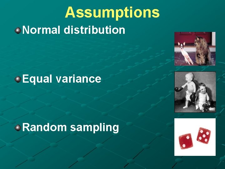 Assumptions Normal distribution Equal variance Random sampling 